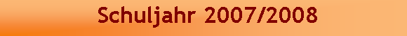Textfeld:  Schuljahr 2007/2008